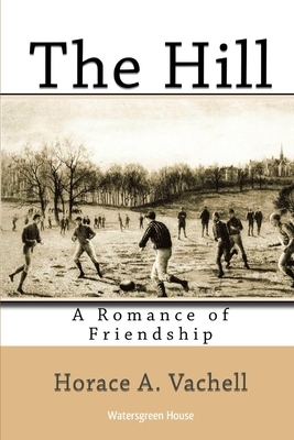 The Hill: A Romance of Friendship by Horace Annesley Vachell