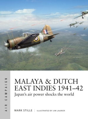 Malaya & Dutch East Indies 1941-42: Japan's Air Power Shocks the World by Mark Stille