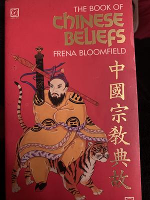 The Book of Chinese Beliefs: A Journey Into the Chinese Inner World by Frena Bloomfield