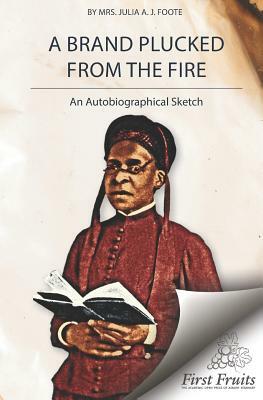 A Brand Plucked from the Fire by Julia a. J. Foote
