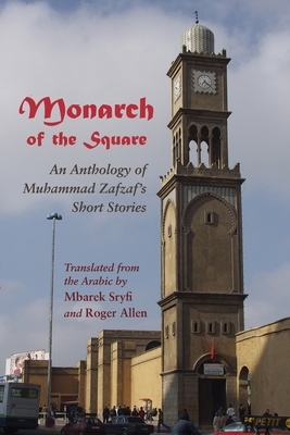 Monarch of the Square: An Anthology of Muhammad Zafzaf's Short Stories by 