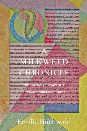 A Milkweed Chronicle: The Formative Years of a Literary Nonprofit Press by Emilie Buchwald