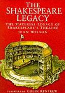 The Shakespeare Legacy: The Material Legacy of Shakespeare's Theatre by Jean Wilson