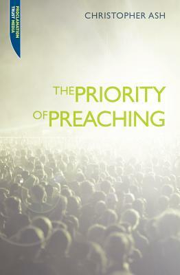 The Priority of Preaching by Christopher Ash