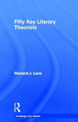 Fifty Key Literary Theorists by Richard J. Lane