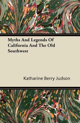 Myths And Legends Of California And The Old Southwest by Katharine Berry Judson
