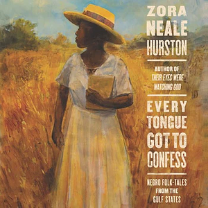 Every Tongue Got to Confess: Negro Folktales from the Gulf States by Zora Neale Hurston