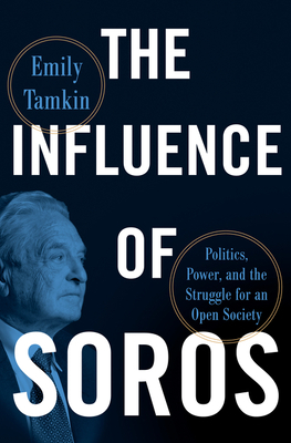 The Influence of Soros: Politics, Power, and the Struggle for an Open Society by Emily Tamkin