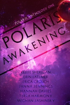 Polaris Awakening by Hannah Davies, Erica Crouch, Meghan Jashinsky, E. Latimer, Terra Harmony, Kellie Sheridan, Janna Jennings