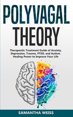 Polyvagal Theory: Therapeutic Treatment Guide of Anxiety, Depression, Trauma, PTSD, and Autism. Healing Power to Improve Your Life by Samantha Weiss