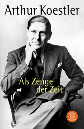 Als Zeuge der Zeit: Das Abenteuer meines Lebens by Franziska Becker, Jan N. Lorenzen, Arthur Koestler