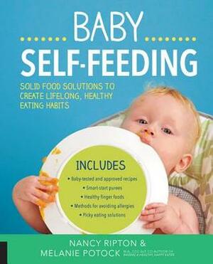 Baby Self-Feeding: Solutions for Introducing Purees and Solids to Create Lifelong, Healthy Eating Habits by Nancy Ripton, Melanie Potock