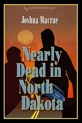 Nearly Dead in North Dakota by Joshua Macrae