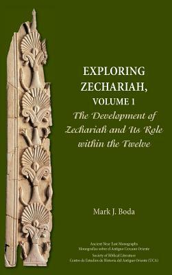 Exploring Zechariah, Volume 1: The Development of Zechariah and Its Role within the Twelve by Mark J. Boda