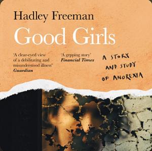 Good Girls: A Story and Study of Anorexia by Hadley Freeman