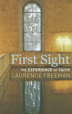 First Sight: The Experience of Faith by Laurence Freeman