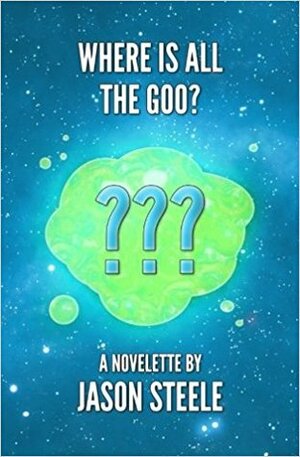 Where is All the Goo? by Jason Steele