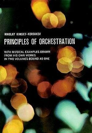 Principles of Orchestration With musical examples drawn from his own works by Maximilian Steinberg, Nikolai Rimsky-Korsakov