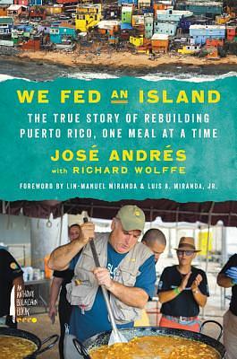 We Fed an Island: The True Story of Rebuilding Puerto Rico, One Meal at a Time by Richard Wolffe, José Andrés