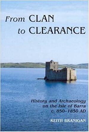 From Clan to Clearance: History and Archaeology on the Isle of Barra, C.850-1850 AD by Keith Branigan, J. M. Bumsted