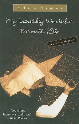 My Incredibly Wonderful, Miserable Life: An Anti-Memoir by Adam Nimoy