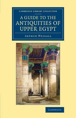 A Guide to the Antiquities of Upper Egypt by Arthur E. P. Brome Weigall