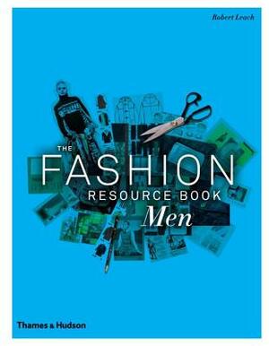 The Fashion Resource Book: Men by Robert Leach