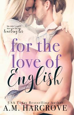 For The Love Of English by A.M. Hargrove