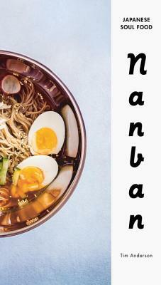 Nanban: Japanese Soul Food: A Cookbook by Tim Anderson