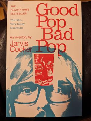 Good Pop, Bad Pop: The Sunday Times Bestselling Hit from Jarvis Cocker by Jarvis Cocker