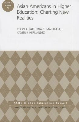 Asian Americans in Higher Education: Charting New Realities: Aehe Volume 40, Number 1 by Dina C. Maramba, Yoon K. Pak, Xavier J. Hernandez