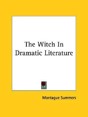 The Witch In Dramatic Literature by Montague Summers