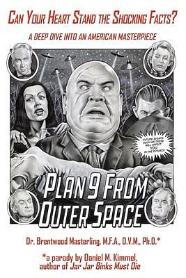 Can Your Heart Stand the Shocking Facts? by Dr. Brentwood Masterling, M.F.A., D.V.M., Ph. D.: A Deep Dive Into an American Masterpiece, Edward D. Wood, Jr.'s Plan 9 from Outer Space by Daniel M. Kimmel