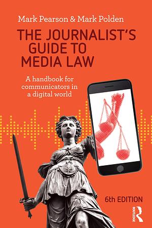 The Journalist's Guide to Media Law: A Handbook for Communicators in a Digital World by Mark Polden, Mark Pearson