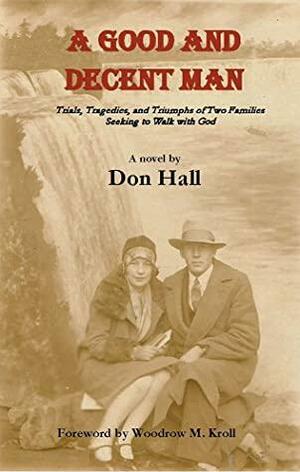 A Good and Decent Man: Trials, Tragedies, and Triumphs of Two Families Seeking to Walk with God by Don Hall