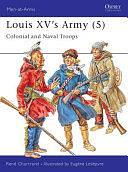 Louis XV's Army (5): Colonial and Naval Troops by René Chartrand