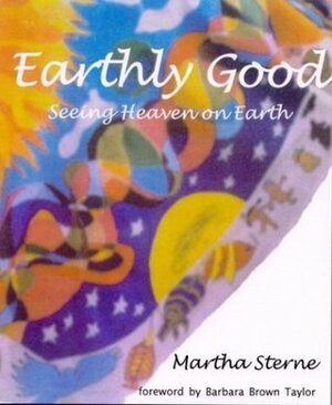 Earthly Good: Seeing Heaven on Earth by Barbara Brown Taylor, Martha Sterne