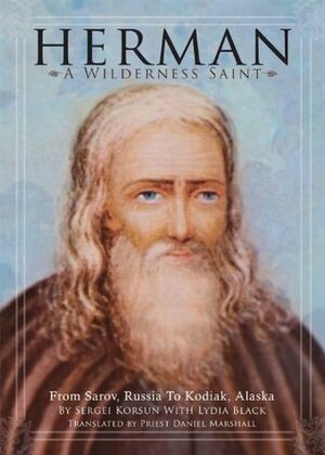 Herman: A Wilderness Saint: From Sarov, Russia to Kodiak, Alaska by Sergei Korsun, Lydia Black, Daniel Marshall