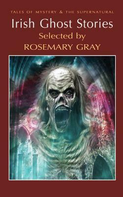 Irish Ghost Stories by Rosemary Gray