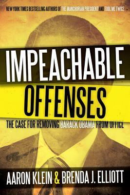 Impeachable Offenses: The Case for Removing Barack Obama from Office by Brenda Elliott, Aaron Klein