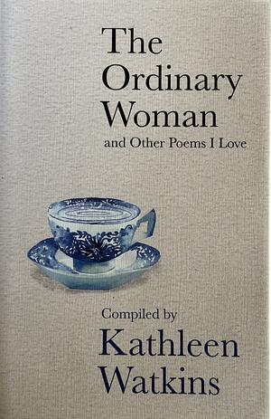 The Ordinary Woman: And Other Poems I Love by Kathleen Watkins