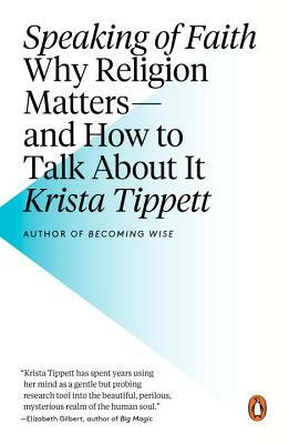 Speaking of Faith: Why Religion Matters--And How to Talk about It by Krista Tippett