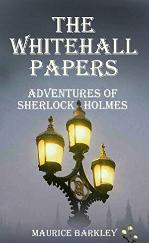 The Whitehall Papers: Adventures of Sherlock Holmes by Maurice Barkley, David Taylor