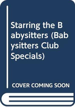 Starring the Babysitters Club by Ann M. Martin