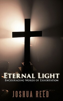 Eternal Light: Encouraging Words of Exhortation by Joshua Reed