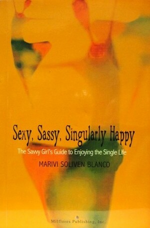 Sexy, Sassy, Singularly Happy: The Savvy Girl's Guide to Enjoying the Single Life by Marivi Soliven Blanco