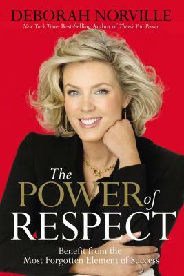 The Power of Respect: Benefit from the Most Forgotten Element of Success by Deborah Norville