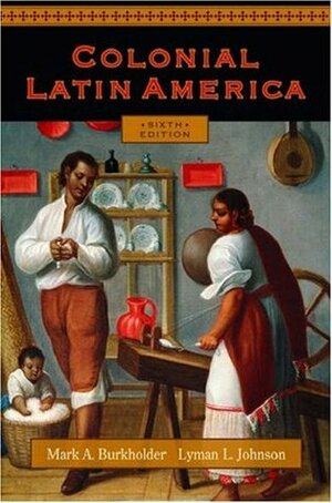 Colonial Latin America by Mark A. Burkholder, Lyman L. Johnson