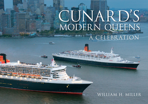 Cunard's Modern Queens: A Celebration by William H. Miller