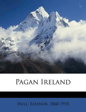 Pagan Ireland by Eleanor Hull, Hull Eleanor 1860-1935